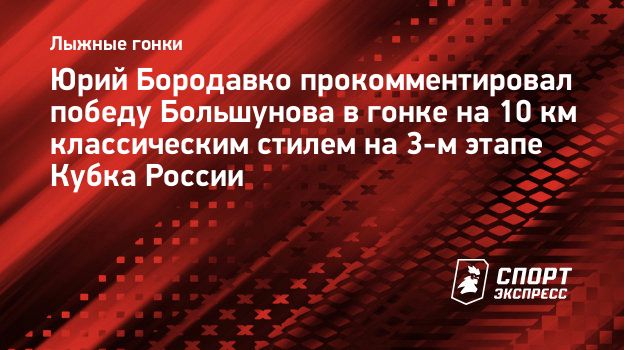 Юрий Бородавко прокомментировал победу Большунова в гонке на 10 км ...